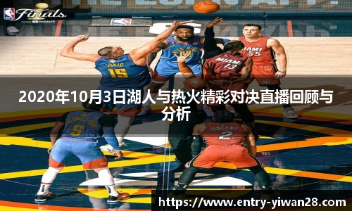 2020年10月3日湖人与热火精彩对决直播回顾与分析