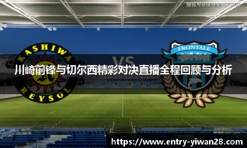 川崎前锋与切尔西精彩对决直播全程回顾与分析