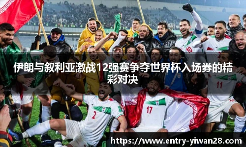 伊朗与叙利亚激战12强赛争夺世界杯入场券的精彩对决