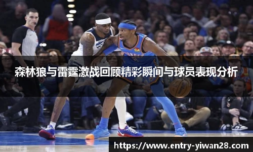 森林狼与雷霆激战回顾精彩瞬间与球员表现分析